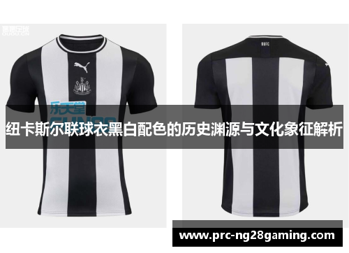 纽卡斯尔联球衣黑白配色的历史渊源与文化象征解析