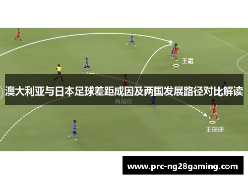 澳大利亚与日本足球差距成因及两国发展路径对比解读 澳大利亚与日本足球差距成因及两国发展路径对比解读
