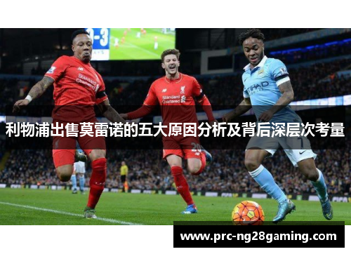 利物浦出售莫雷诺的五大原因分析及背后深层次考量