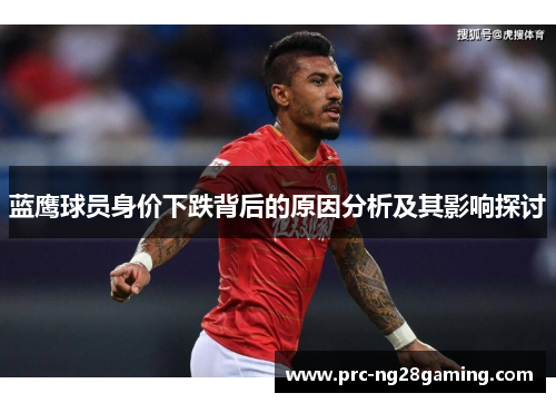 蓝鹰球员身价下跌背后的原因分析及其影响探讨 蓝鹰球员身价下跌背后的原因分析及其影响探讨