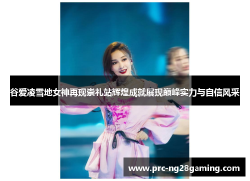 谷爱凌雪地女神再现崇礼站辉煌成就展现巅峰实力与自信风采