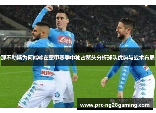 那不勒斯为何能够在意甲赛季中独占鳌头分析球队优势与战术布局