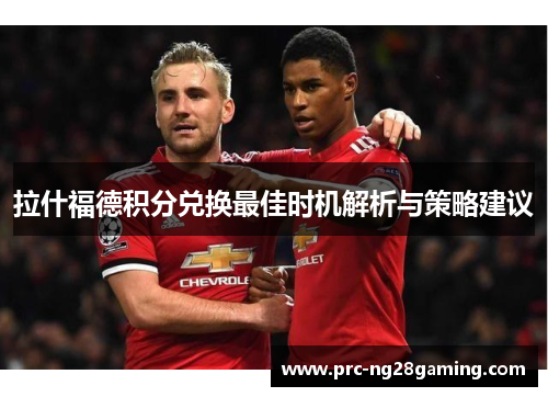 拉什福德积分兑换最佳时机解析与策略建议