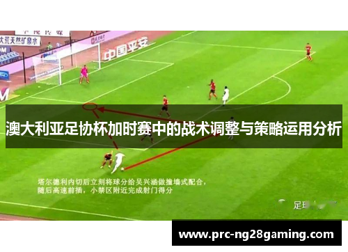 澳大利亚足协杯加时赛中的战术调整与策略运用分析