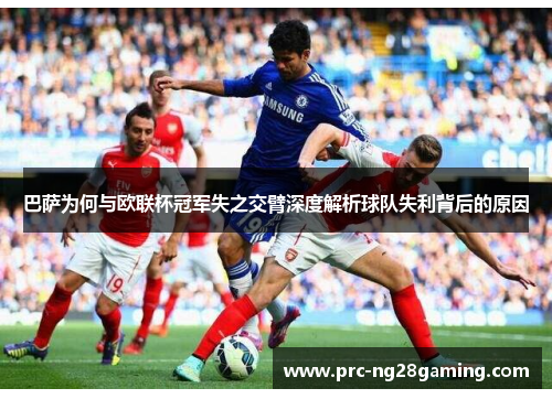 巴萨为何与欧联杯冠军失之交臂深度解析球队失利背后的原因 巴萨为何与欧联杯冠军失之交臂深度解析球队失利背后的原因