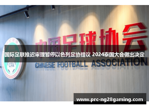 国际足联推迟审理暂停以色列足协提议 2024泰国大会做出决定