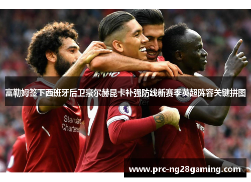 富勒姆签下西班牙后卫豪尔赫昆卡补强防线新赛季英超阵容关键拼图